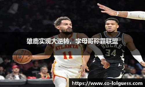 雄鹿实现大逆转,字母哥称霸联盟